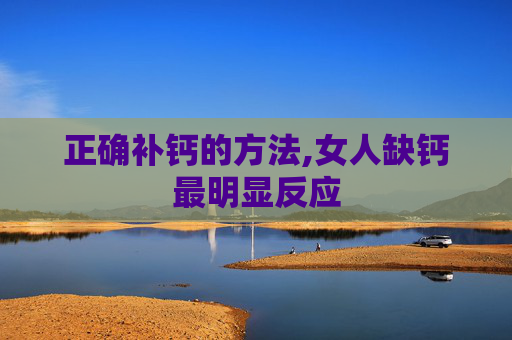 正确补钙的方法,女人缺钙最明显反应