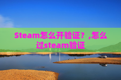 Steam怎么开验证？,怎么过steam验证