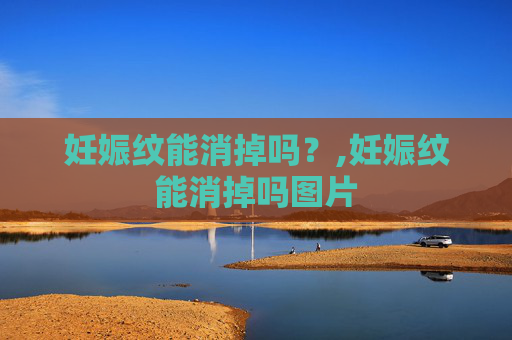 妊娠纹能消掉吗？,妊娠纹能消掉吗图片