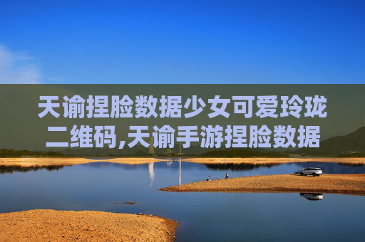 天谕捏脸数据少女可爱玲珑二维码,天谕手游捏脸数据图玲珑