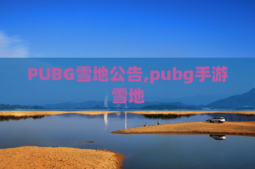PUBG雪地公告,pubg手游雪地