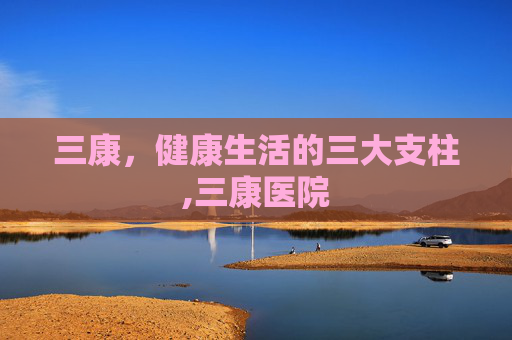 三康，健康生活的三大支柱,三康医院