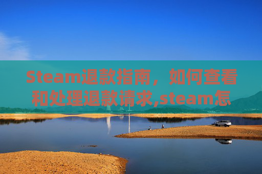 Steam退款指南，如何查看和处理退款请求,steam怎么看退款进度