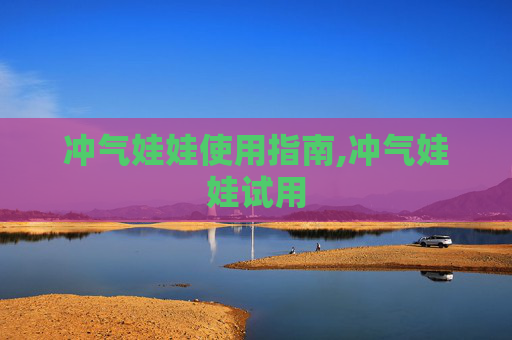 冲气娃娃使用指南,冲气娃娃试用
