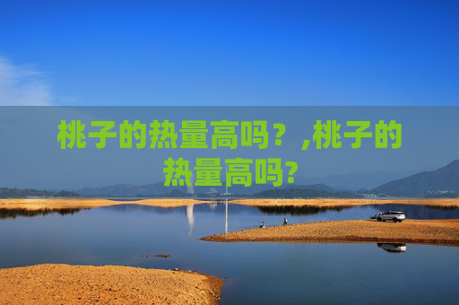 桃子的热量高吗？,桃子的热量高吗?