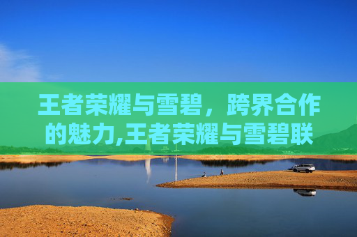 王者荣耀与雪碧，跨界合作的魅力,王者荣耀与雪碧联名的皮肤