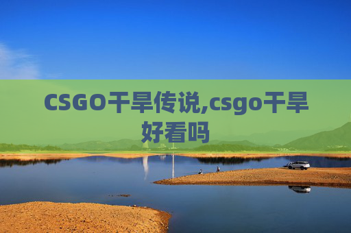 CSGO干旱传说,csgo干旱好看吗