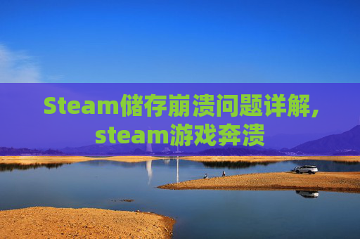 Steam储存崩溃问题详解,steam游戏奔溃