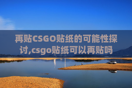 再贴CSGO贴纸的可能性探讨,csgo贴纸可以再贴吗