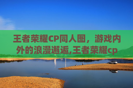 王者荣耀CP同人图，游戏内外的浪漫邂逅,王者荣耀cp网图