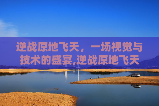 逆战原地飞天，一场视觉与技术的盛宴,逆战原地飞天怎么打