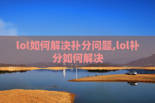 lol如何解决补分问题,lol补分如何解决