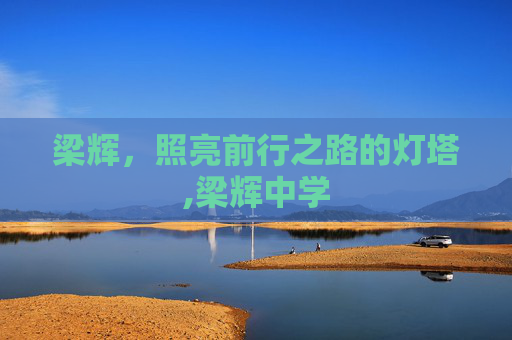 梁辉，照亮前行之路的灯塔,梁辉中学