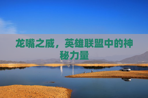 龙嘴之威，英雄联盟中的神秘力量