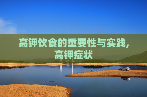 高钾饮食的重要性与实践,高钾症状