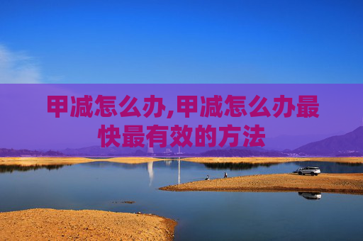 甲减怎么办,甲减怎么办最快最有效的方法