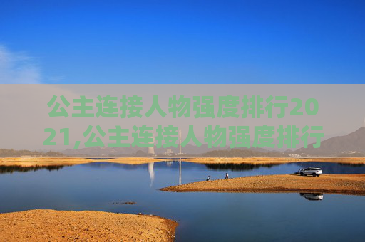 公主连接人物强度排行2021,公主连接人物强度排行2021最新 公主连接人物强度排行2021,公主连接人物强度排行2021最新