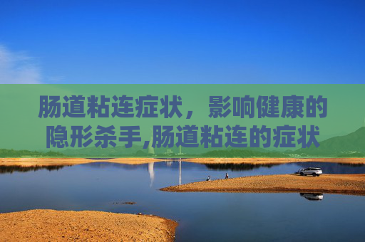 肠道粘连症状，影响健康的隐形杀手,肠道粘连的症状