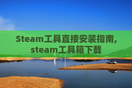 Steam工具直接安装指南,steam工具箱下载