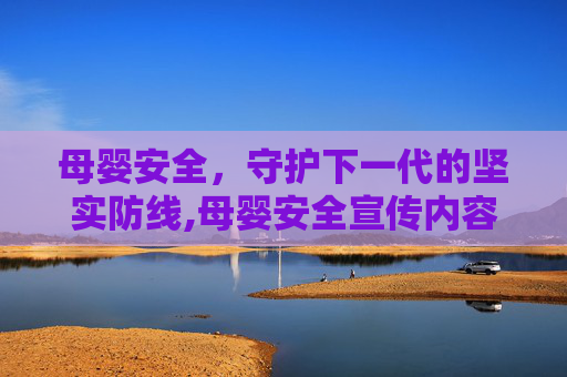 母婴安全，守护下一代的坚实防线,母婴安全宣传内容
