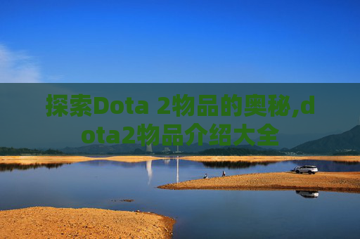 探索Dota 2物品的奥秘,dota2物品介绍大全