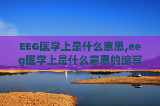 EEG医学上是什么意思,eeg医学上是什么意思的缩写