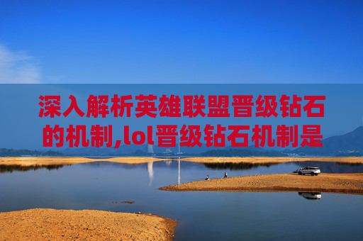 深入解析英雄联盟晋级钻石的机制,lol晋级钻石机制是什么