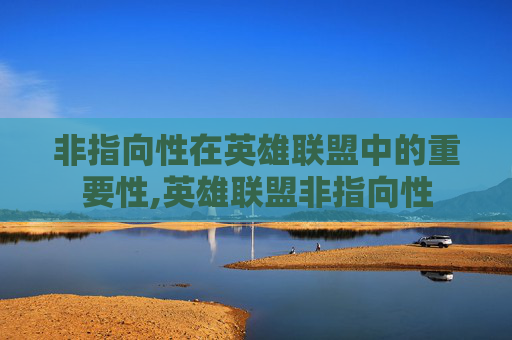 非指向性在英雄联盟中的重要性,英雄联盟非指向性