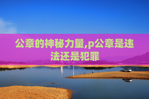 公章的神秘力量,p公章是违法还是犯罪