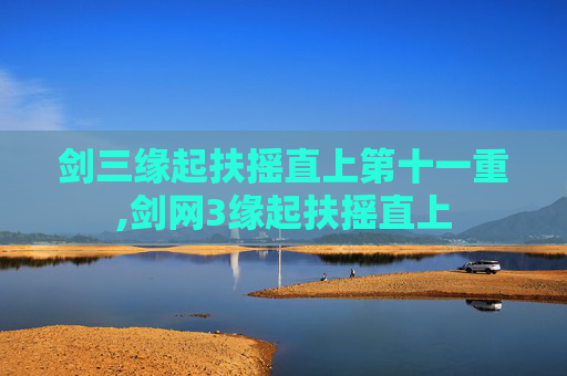 剑三缘起扶摇直上第十一重,剑网3缘起扶摇直上
