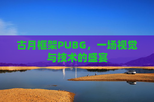 古月框架PUBG，一场视觉与技术的盛宴