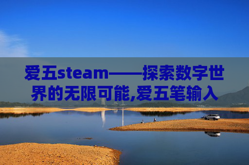 爱五steam——探索数字世界的无限可能,爱五笔输入法怎么打