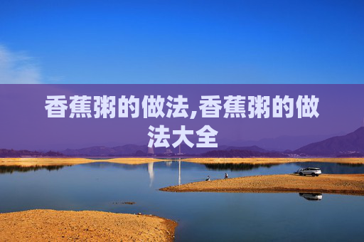 香蕉粥的做法,香蕉粥的做法大全