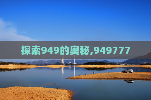 探索949的奥秘,949777
