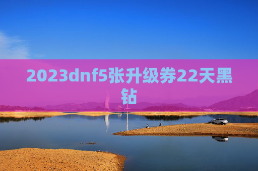 2023dnf5张升级券22天黑钻