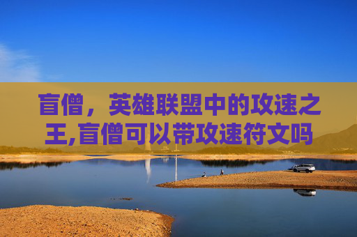 盲僧，英雄联盟中的攻速之王,盲僧可以带攻速符文吗