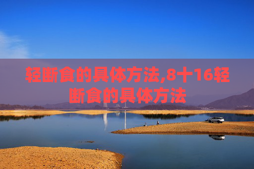 轻断食的具体方法,8十16轻断食的具体方法