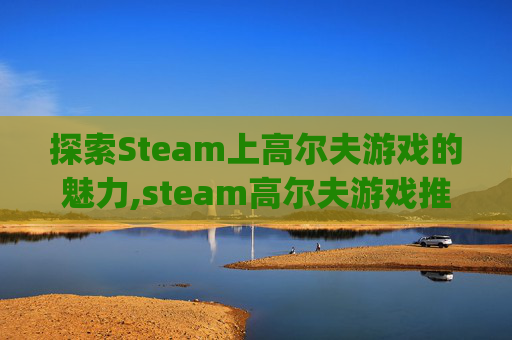 探索Steam上高尔夫游戏的魅力,steam高尔夫游戏推荐 pc