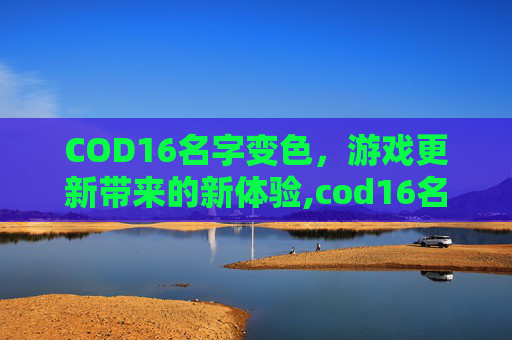 COD16名字变色，游戏更新带来的新体验,cod16名字变紫色