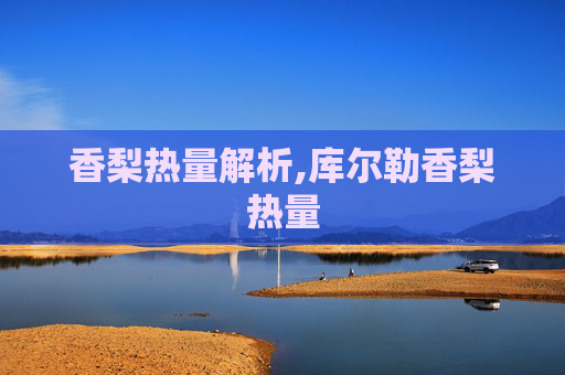 香梨热量解析,库尔勒香梨热量