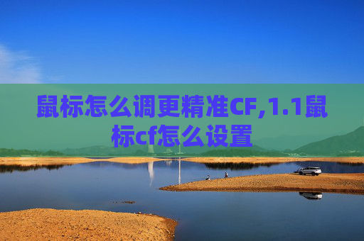 鼠标怎么调更精准CF,1.1鼠标cf怎么设置