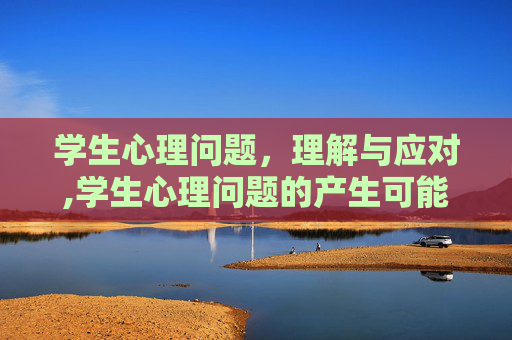 学生心理问题，理解与应对,学生心理问题的产生可能来自