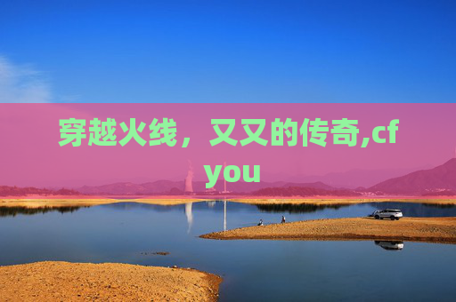 穿越火线，又又的传奇,cf you