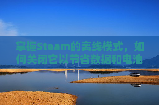 掌握Steam的离线模式,如何关闭它以节省数据和电池,steam如何关闭脱机 掌握Steam的离线模式,如何关闭它以节省数据和电池,steam如何关闭脱机