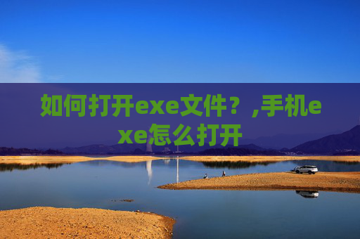 如何打开exe文件？,手机exe怎么打开