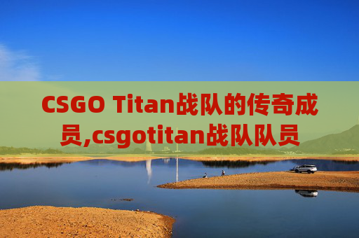 CSGO Titan战队的传奇成员,csgotitan战队队员