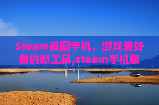 Steam截图手机，游戏爱好者的新工具,steam手机版截图保存在哪