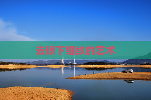 去眼下细纹的艺术 去眼下细纹的艺术