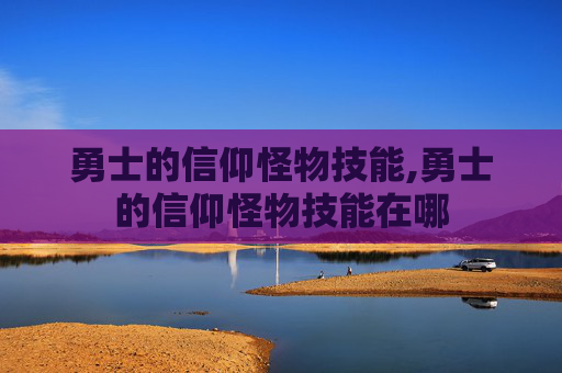 勇士的信仰怪物技能,勇士的信仰怪物技能在哪