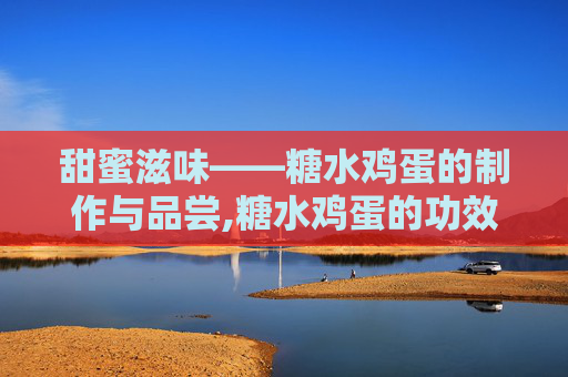 甜蜜滋味——糖水鸡蛋的制作与品尝,糖水鸡蛋的功效与作用